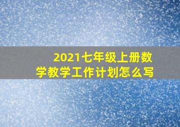 2021七年级上册数学教学工作计划怎么写