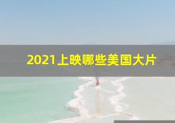 2021上映哪些美国大片