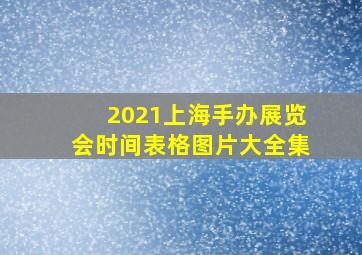 2021上海手办展览会时间表格图片大全集