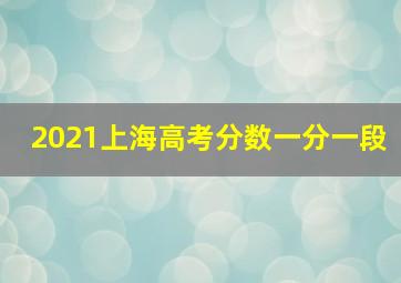 2021上海高考分数一分一段