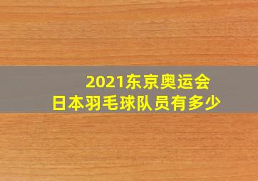 2021东京奥运会日本羽毛球队员有多少