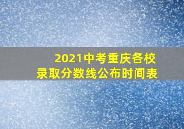 2021中考重庆各校录取分数线公布时间表