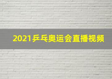 2021乒乓奥运会直播视频