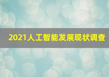 2021人工智能发展现状调查