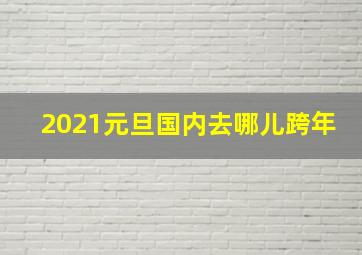 2021元旦国内去哪儿跨年