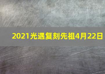 2021光遇复刻先祖4月22日