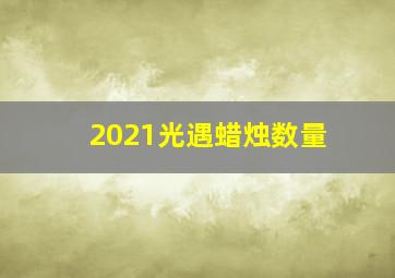 2021光遇蜡烛数量