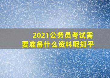 2021公务员考试需要准备什么资料呢知乎