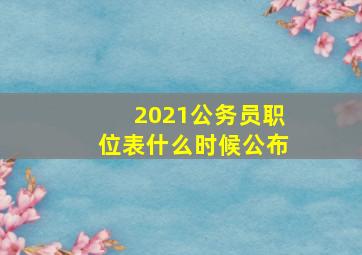 2021公务员职位表什么时候公布