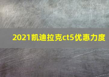 2021凯迪拉克ct5优惠力度