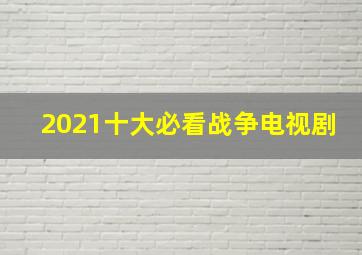 2021十大必看战争电视剧