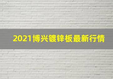 2021博兴镀锌板最新行情