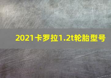 2021卡罗拉1.2t轮胎型号