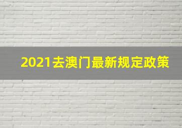 2021去澳门最新规定政策