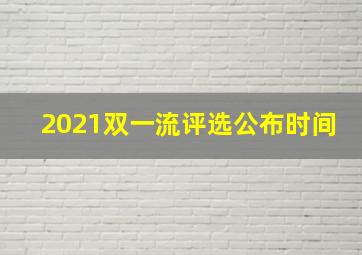 2021双一流评选公布时间