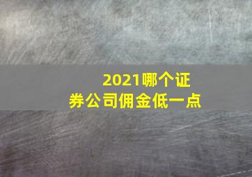 2021哪个证券公司佣金低一点