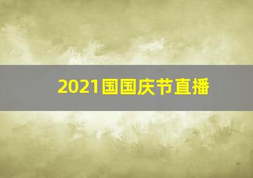 2021国国庆节直播