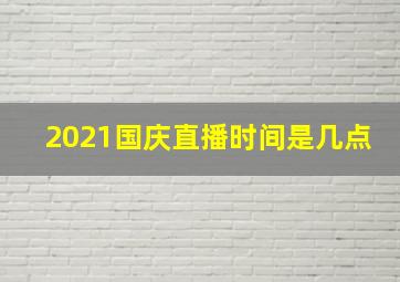 2021国庆直播时间是几点