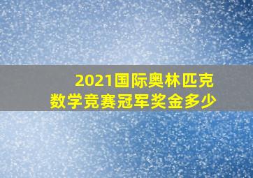 2021国际奥林匹克数学竞赛冠军奖金多少