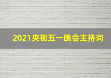 2021央视五一晚会主持词