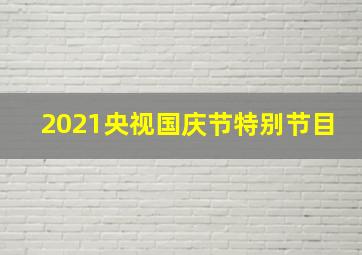 2021央视国庆节特别节目