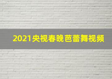 2021央视春晚芭蕾舞视频