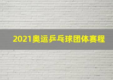 2021奥运乒乓球团体赛程