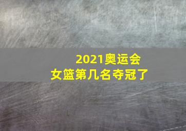 2021奥运会女篮第几名夺冠了