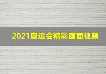 2021奥运会精彩画面视频