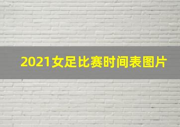 2021女足比赛时间表图片