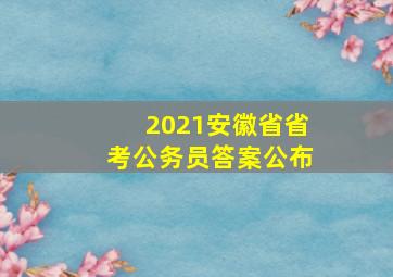 2021安徽省省考公务员答案公布