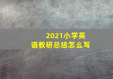 2021小学英语教研总结怎么写