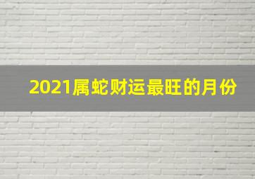 2021属蛇财运最旺的月份