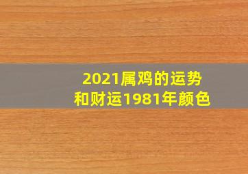 2021属鸡的运势和财运1981年颜色