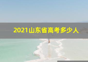 2021山东省高考多少人