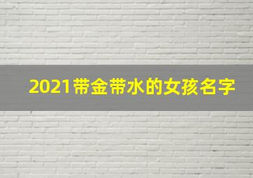 2021带金带水的女孩名字