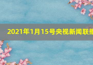 2021年1月15号央视新闻联播