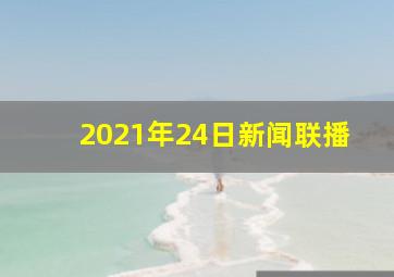 2021年24日新闻联播