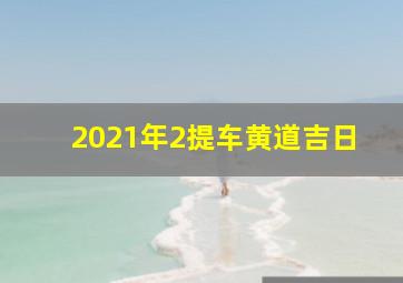 2021年2提车黄道吉日