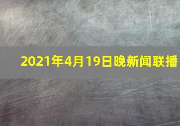 2021年4月19日晚新闻联播