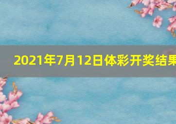 2021年7月12日体彩开奖结果