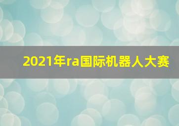 2021年ra国际机器人大赛