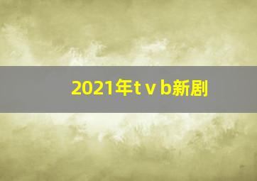 2021年tⅴb新剧