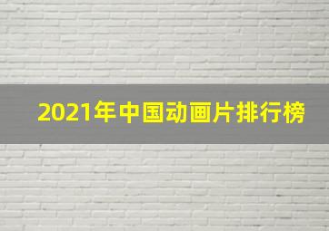 2021年中国动画片排行榜