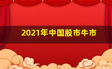 2021年中国股市牛市