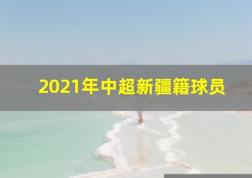 2021年中超新疆籍球员