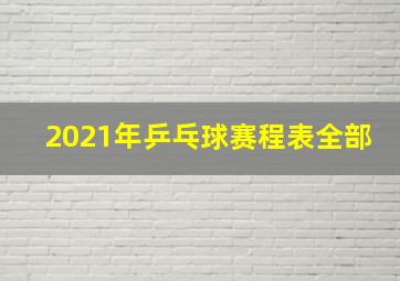 2021年乒乓球赛程表全部