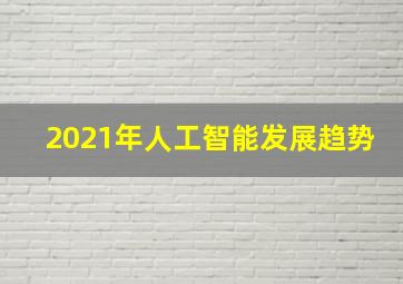 2021年人工智能发展趋势