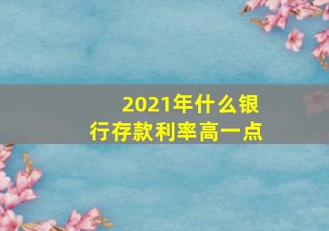 2021年什么银行存款利率高一点