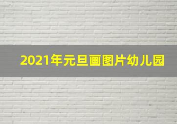 2021年元旦画图片幼儿园